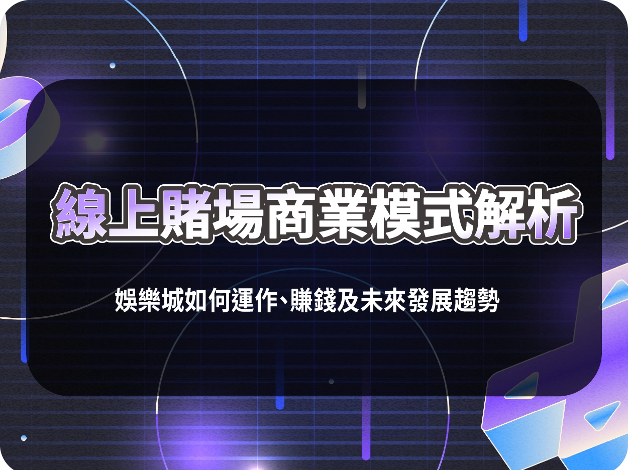 線上賭場商業模式解析：娛樂城如何運作、賺錢及未來發展趨勢